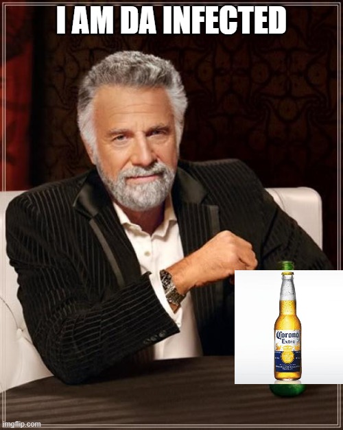 The Most Interesting Man In The World Meme | I AM DA INFECTED | image tagged in memes,the most interesting man in the world | made w/ Imgflip meme maker