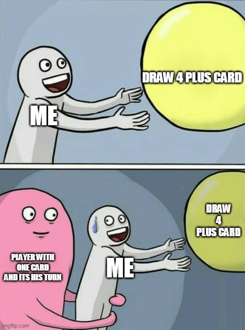 Running Away Balloon | DRAW 4 PLUS CARD; ME; DRAW 4 PLUS CARD; PLAYER WITH ONE CARD AND ITS HIS TURN; ME | image tagged in memes,running away balloon,uno | made w/ Imgflip meme maker