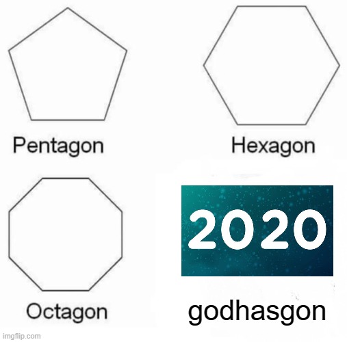 get it? | godhasgon | image tagged in memes,pentagon hexagon octagon | made w/ Imgflip meme maker