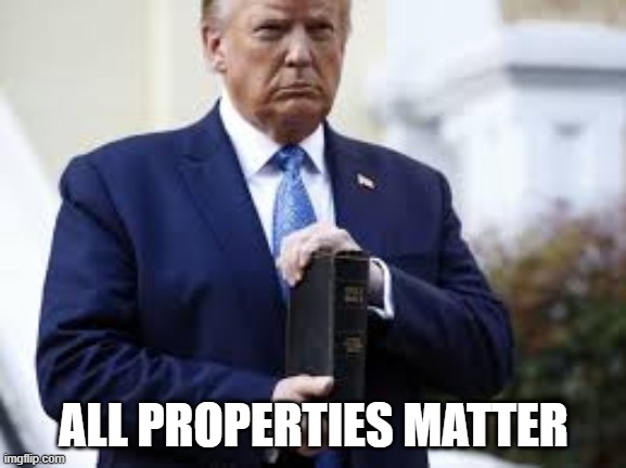 Trump Property Worship | ALL PROPERTIES MATTER | image tagged in memes | made w/ Imgflip meme maker