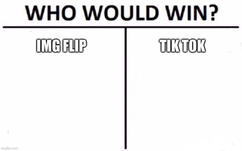 Obvious question btw | IMG FLIP; TIK TOK | image tagged in memes,who would win | made w/ Imgflip meme maker