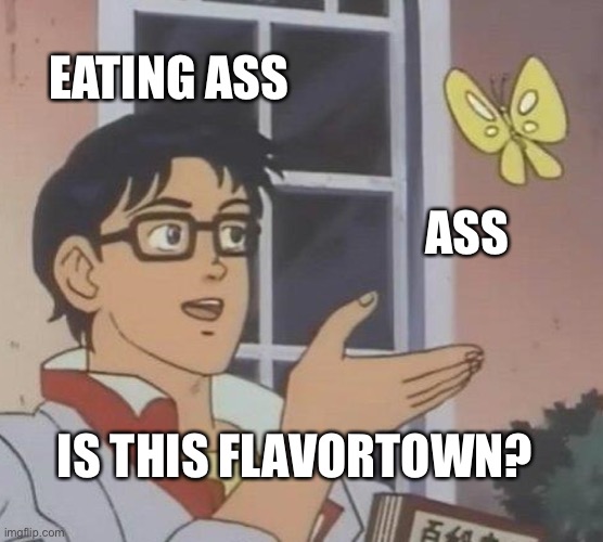 Is this Flavortown? | EATING ASS; ASS; IS THIS FLAVORTOWN? | image tagged in memes,is this a pigeon,eating | made w/ Imgflip meme maker