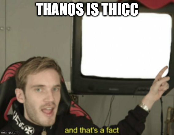 and that's a fact | THANOS IS THICC | image tagged in and that's a fact | made w/ Imgflip meme maker