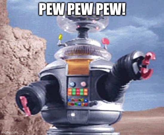 ROBOT Lost in Space TV | PEW PEW PEW! | image tagged in robot lost in space tv | made w/ Imgflip meme maker