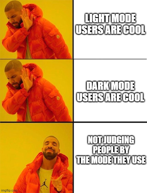 The 2 modes of lyf | LIGHT MODE USERS ARE COOL; DARK MODE USERS ARE COOL; NOT JUDGING PEOPLE BY THE MODE THEY USE | image tagged in drake meme 3 panels | made w/ Imgflip meme maker