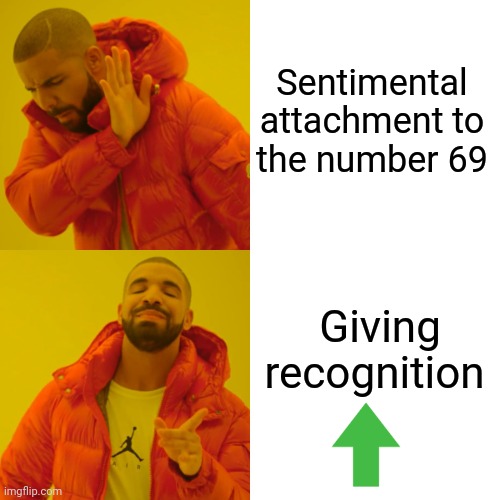Drake Hotline Bling Meme | Sentimental attachment to the number 69 Giving recognition | image tagged in memes,drake hotline bling | made w/ Imgflip meme maker