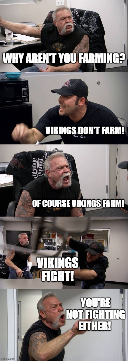 VWoC CvC | WHY AREN'T YOU FARMING? VIKINGS DON'T FARM! OF COURSE VIKINGS FARM! VIKINGS FIGHT! YOU'RE NOT FIGHTING EITHER! | image tagged in memes,american chopper argument | made w/ Imgflip meme maker