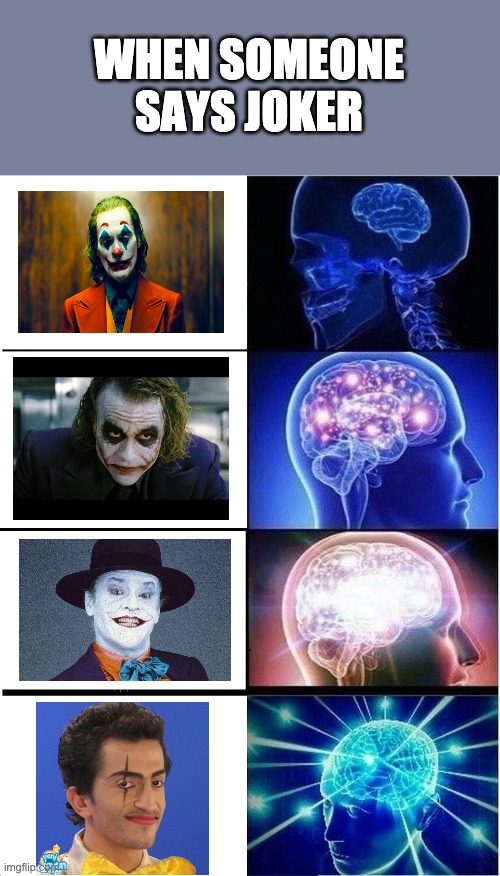 Expanding Brain Meme | WHEN SOMEONE SAYS JOKER | image tagged in memes,expanding brain | made w/ Imgflip meme maker