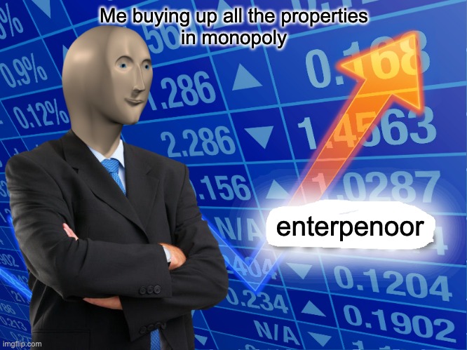 Monopoly | Me buying up all the properties
in monopoly; enterpenoor | image tagged in empty stonks | made w/ Imgflip meme maker