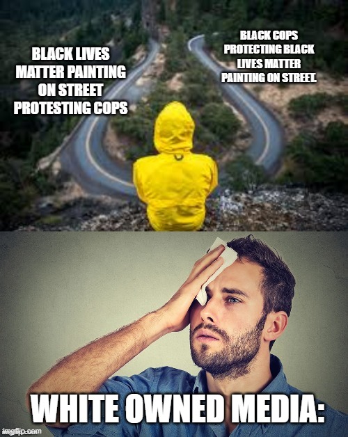 Choose wisely | BLACK COPS PROTECTING BLACK LIVES MATTER PAINTING ON STREET. BLACK LIVES MATTER PAINTING ON STREET PROTESTING COPS; WHITE OWNED MEDIA: | image tagged in choose wisely | made w/ Imgflip meme maker