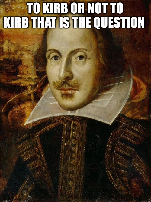 William Shakespeare | TO KIRB OR NOT TO KIRB THAT IS THE QUESTION | image tagged in william shakespeare | made w/ Imgflip meme maker