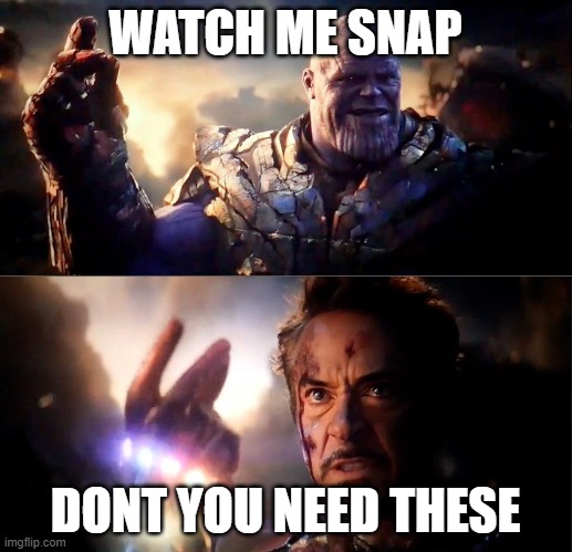 I am iron man | WATCH ME SNAP; DONT YOU NEED THESE | image tagged in i am iron man | made w/ Imgflip meme maker