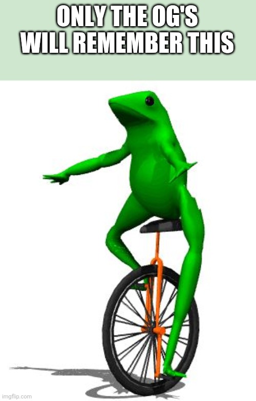 Dat Boi Meme | ONLY THE OG'S WILL REMEMBER THIS | image tagged in memes,dat boi | made w/ Imgflip meme maker