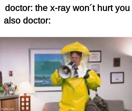 doctor | doctor: the x-ray won´t hurt you; also doctor: | image tagged in doctor,dwight schrute,xray | made w/ Imgflip meme maker