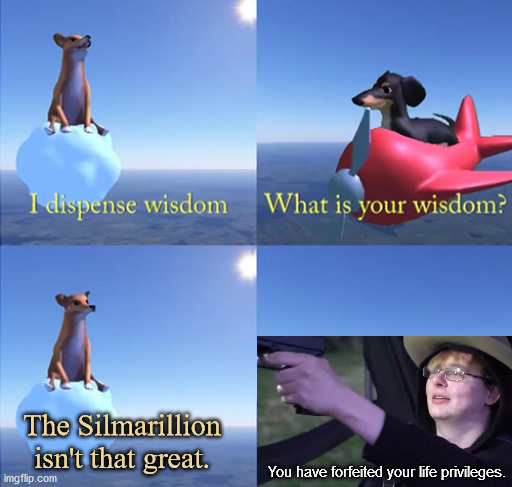 So you have chosen... death. | The Silmarillion isn't that great. You have forfeited your life privileges. | image tagged in i dispense wisdom | made w/ Imgflip meme maker