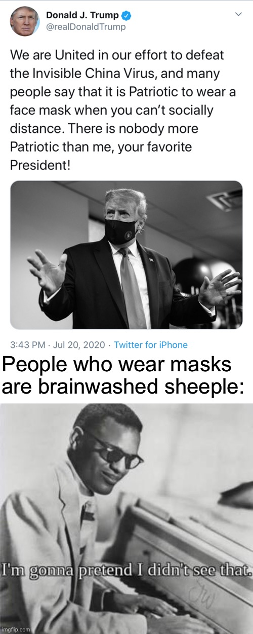 Lmao now trump is a week feeble sheeple who fell for the Marxist agenda... | People who wear masks are brainwashed sheeple: | image tagged in im gonna pretend i didnt see that,donald trump,masks,sheeple,coronavirus | made w/ Imgflip meme maker