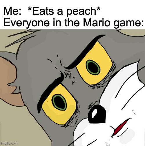 What have I done? | Me:  *Eats a peach*
Everyone in the Mario game: | image tagged in memes,unsettled tom | made w/ Imgflip meme maker