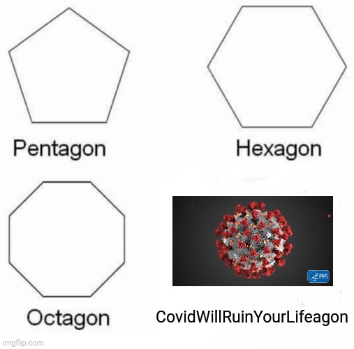 Covidgon. The most deadly shape ever made. | CovidWillRuinYourLifeagon | image tagged in memes,pentagon hexagon octagon,covid-19 | made w/ Imgflip meme maker