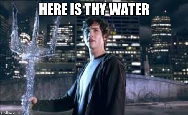 HERE IS THY WATER | made w/ Imgflip meme maker