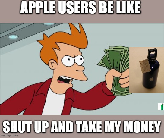 Shut Up And Take My Money Fry | APPLE USERS BE LIKE; SHUT UP AND TAKE MY MONEY | image tagged in memes,shut up and take my money fry | made w/ Imgflip meme maker