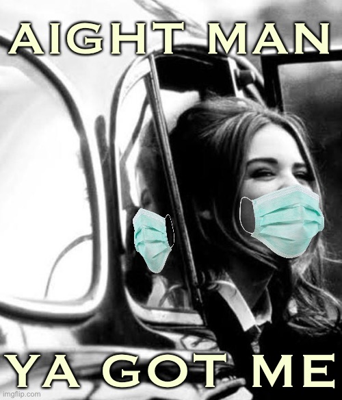 When they catch your ImgFlip mask slippin’. | AIGHT MAN; YA GOT ME | image tagged in kylie cab laugh,face mask,the daily struggle imgflip edition,first world imgflip problems,covid-19,coronavirus | made w/ Imgflip meme maker
