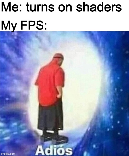 Me: turns on shaders; My FPS: | image tagged in white strip,adios | made w/ Imgflip meme maker