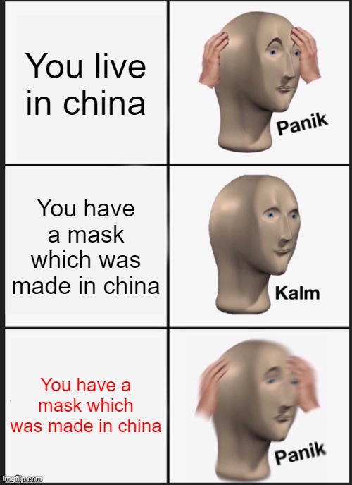 Image Title | You live in china; You have a mask which was made in china; You have a mask which was made in china | image tagged in memes,panik kalm panik | made w/ Imgflip meme maker
