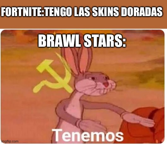 Bugs Bunny Comunista |  FORTNITE:TENGO LAS SKINS DORADAS; BRAWL STARS: | image tagged in bugs bunny comunista | made w/ Imgflip meme maker