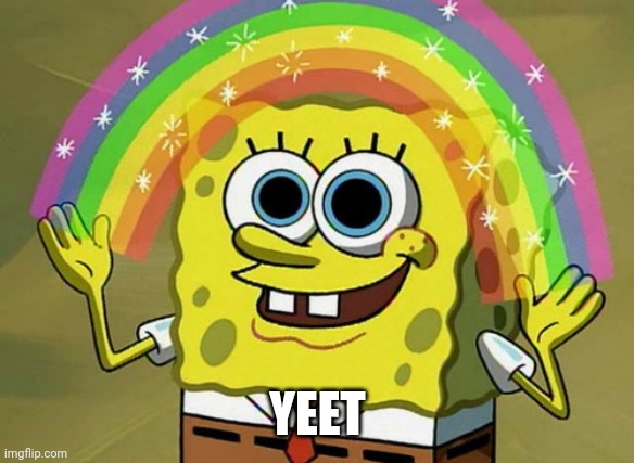Imagination Spongebob | YEET | image tagged in memes,imagination spongebob | made w/ Imgflip meme maker
