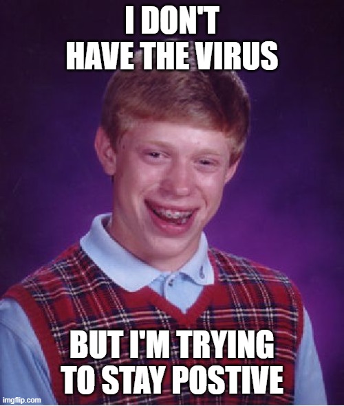 Corona free | I DON'T HAVE THE VIRUS; BUT I'M TRYING TO STAY POSTIVE | image tagged in memes,bad luck brian,corona virus | made w/ Imgflip meme maker