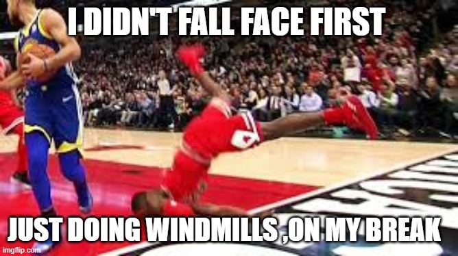 Breakers | I DIDN'T FALL FACE FIRST; JUST DOING WINDMILLS ,ON MY BREAK | image tagged in funny memes | made w/ Imgflip meme maker