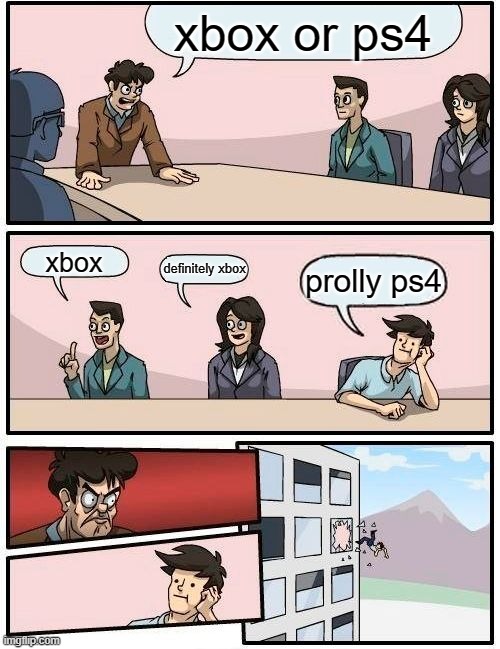 Boardroom Meeting Suggestion Meme | xbox or ps4; xbox; definitely xbox; prolly ps4 | image tagged in memes,boardroom meeting suggestion,xbox vs ps4,funny,best memes | made w/ Imgflip meme maker