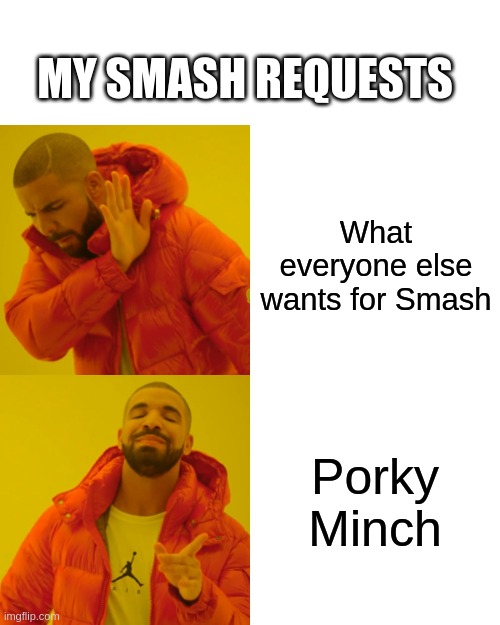 Yes, I do want Porky/Pokey | MY SMASH REQUESTS; What everyone else wants for Smash; Porky Minch | image tagged in memes,drake hotline bling | made w/ Imgflip meme maker