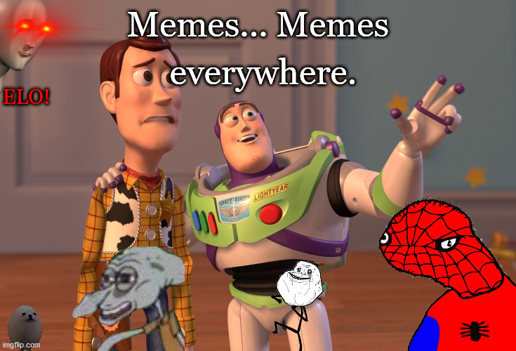 memes every where | everywhere. Memes... Memes; ELO! | image tagged in memes,x x everywhere | made w/ Imgflip meme maker