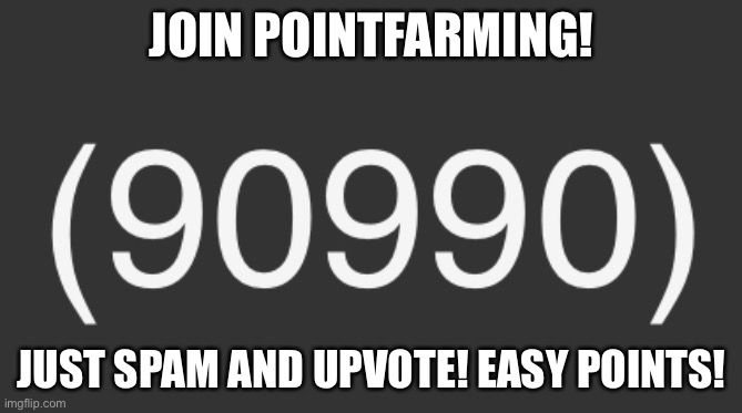JOIN POINTFARMING! JUST SPAM AND UPVOTE! EASY POINTS! | made w/ Imgflip meme maker