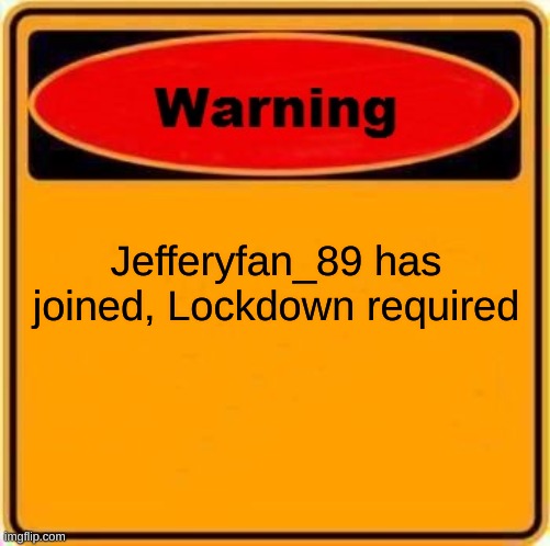 Warning Sign | Jefferyfan_89 has joined, Lockdown required | image tagged in memes,warning sign | made w/ Imgflip meme maker