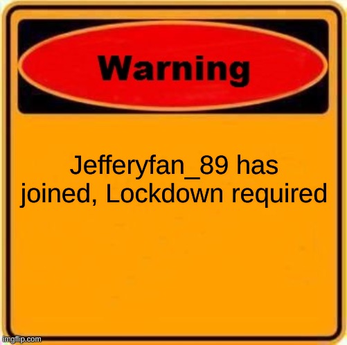 Warning Sign Meme | Jefferyfan_89 has joined, Lockdown required | image tagged in memes,warning sign | made w/ Imgflip meme maker