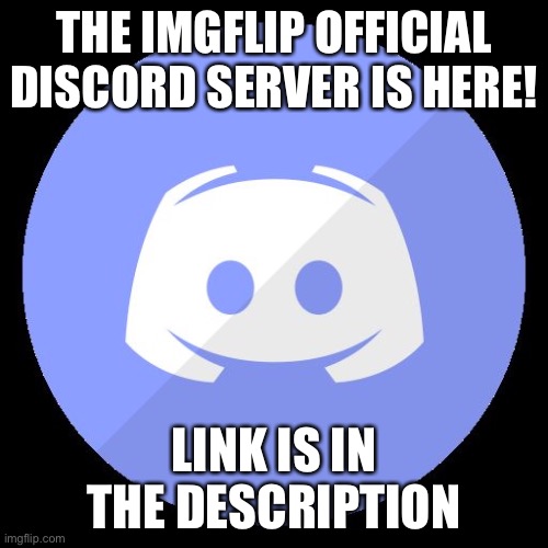 If the link is expired, tell me and I’ll post a new one | THE IMGFLIP OFFICIAL DISCORD SERVER IS HERE! LINK IS IN THE DESCRIPTION | image tagged in discord | made w/ Imgflip meme maker