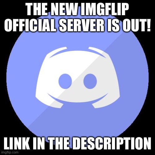 If the link is expired, tell me and I’ll make a new one | THE NEW IMGFLIP OFFICIAL SERVER IS OUT! LINK IN THE DESCRIPTION | image tagged in discord | made w/ Imgflip meme maker
