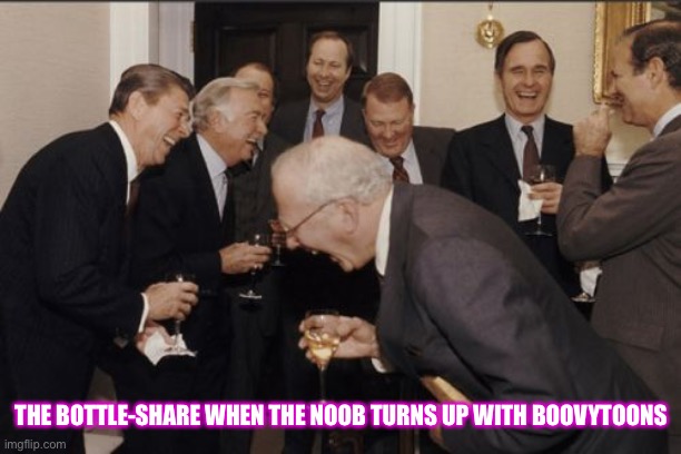 Laughing Men In Suits Meme | THE BOTTLE-SHARE WHEN THE NOOB TURNS UP WITH BOOVYTOONS | image tagged in memes,laughing men in suits | made w/ Imgflip meme maker