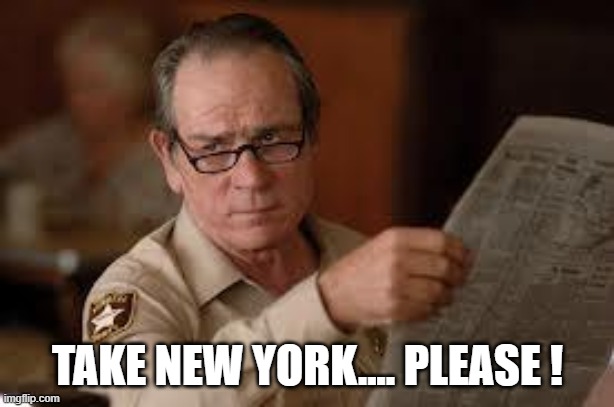 no country for old men tommy lee jones | TAKE NEW YORK.... PLEASE ! | image tagged in no country for old men tommy lee jones | made w/ Imgflip meme maker