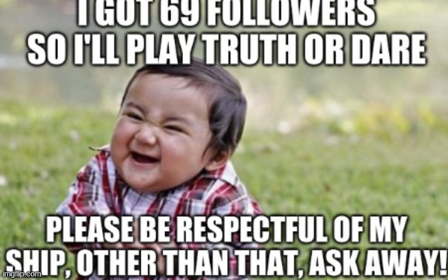 DylanH15 Truth or Dare here! | image tagged in memes,evil toddler,followers,69,truth or dare | made w/ Imgflip meme maker