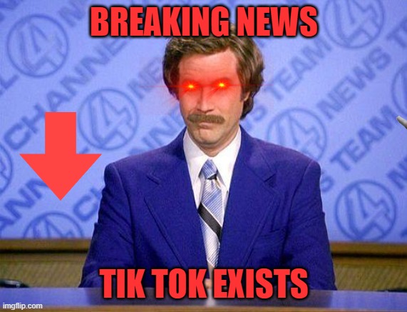 panic | BREAKING NEWS; TIK TOK EXISTS | image tagged in anchorman news update | made w/ Imgflip meme maker