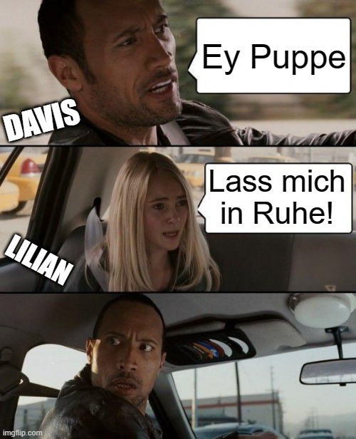 The Rock Driving | Ey Puppe; DAVIS; Lass mich in Ruhe! LILIAN | image tagged in memes,the rock driving | made w/ Imgflip meme maker