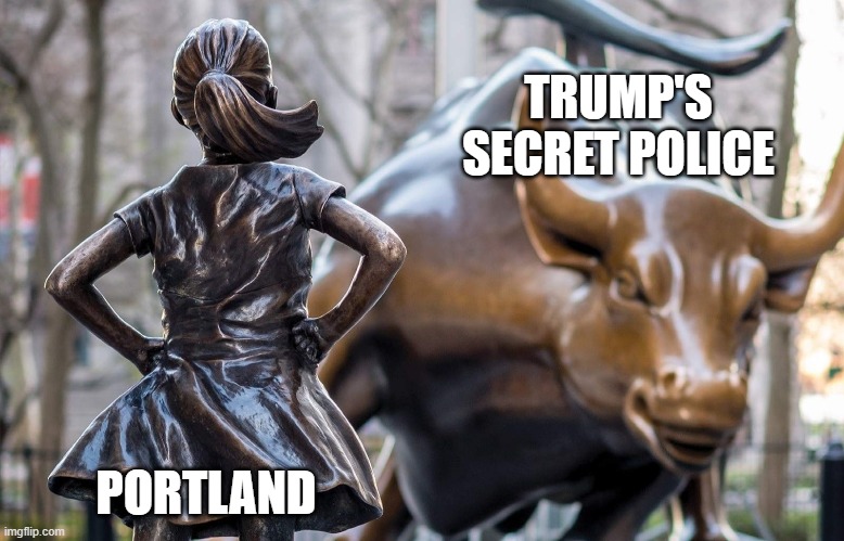 Bull vs Girl | TRUMP'S SECRET POLICE; PORTLAND | image tagged in bull vs girl,Portland | made w/ Imgflip meme maker