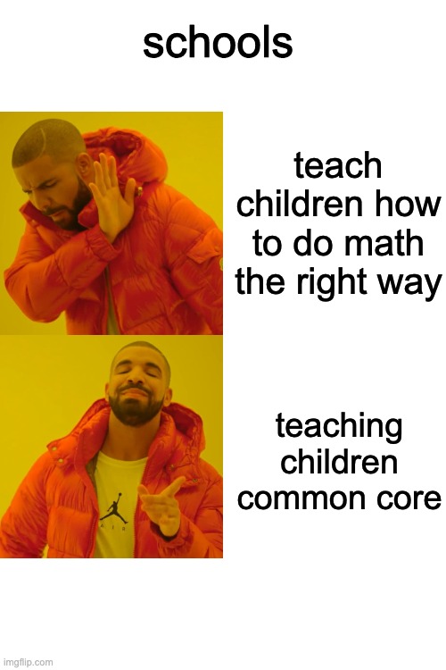 teaching children common core teach children how to do math the right way schools | image tagged in memes,drake hotline bling | made w/ Imgflip meme maker