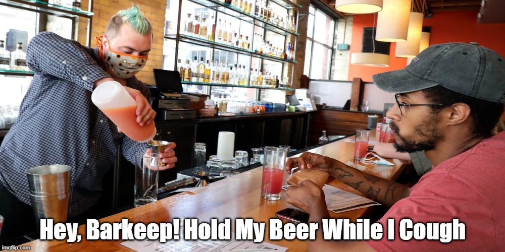  Hey, Barkeep! Hold My Beer While I Cough | made w/ Imgflip meme maker