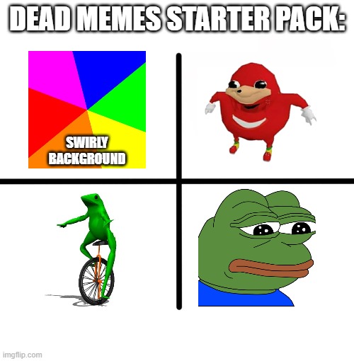 Blank Starter Pack | DEAD MEMES STARTER PACK:; SWIRLY BACKGROUND | image tagged in memes,starter pack,dank,dead memes,funny,frog | made w/ Imgflip meme maker