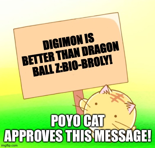  DIGIMON IS BETTER THAN DRAGON BALL Z:BIO-BROLY! POYO CAT APPROVES THIS MESSAGE! | image tagged in poyo cat holding sign text | made w/ Imgflip meme maker