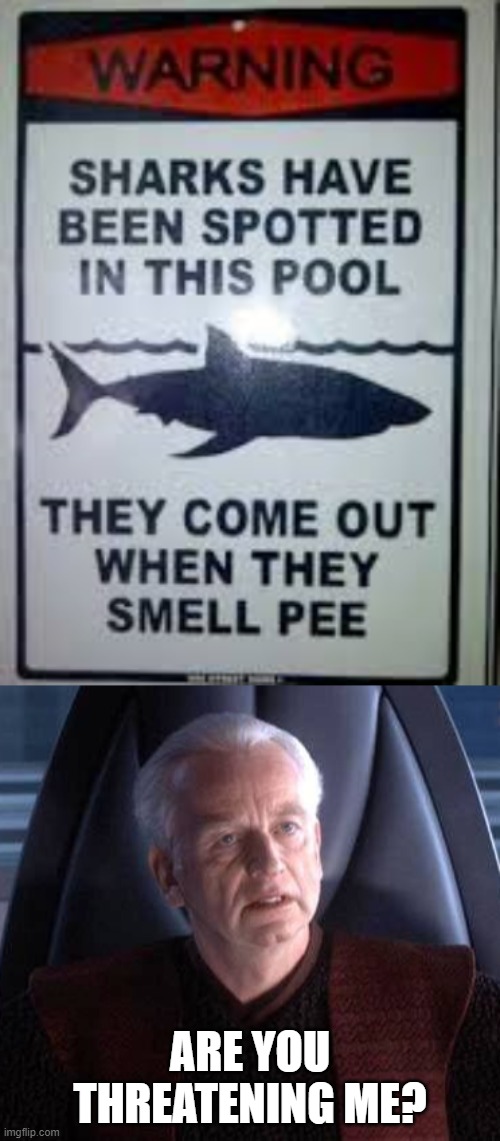 threat | ARE YOU THREATENING ME? | image tagged in are you threatening me,star wars,memes,funny,stupid signs,sharks | made w/ Imgflip meme maker